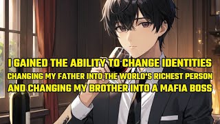 I Gained the Ability to Change Identities, Changing My Father into the World's Richest Person