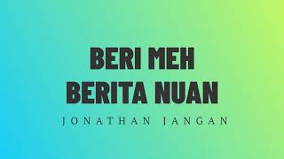 Beri Meh Berita Nuan - Jonathan Jangan