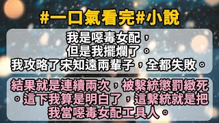 我是噁毒女配，但是我擺爛了。我攻略了宋知遠兩輩子，全都失敗。 結果就是連續兩次，被繫統懲罰緻死。這下我算是明白了，這繫統就是把我當噁毒女配工具人。