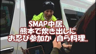 【SMAP中居】熊本で炊き出しにお忍び参加か　自ら料理   「ありがとう」「本当にかっこいい」