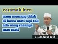 ceramah lucu. uang tidak dibawa mati. ustadz das'ad Latif