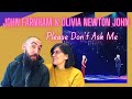 John Farnham & Olivia Newton John - Please Don't Ask Me (REACTION) with my wife