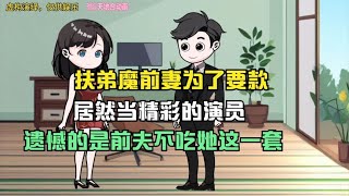 扶弟魔前妻为了要款，居然演起精彩表演，遗憾的是前夫不吃他这套