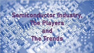 Presentation on the Semiconductor Industry, The Players and The Trends