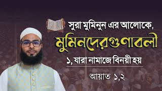 সুরা মুমিনুন এর আলোকে মুমিনদের গুণাবলী। ১, যারা নামাজে বিনয়ী হয়। আয়াত ১,২।