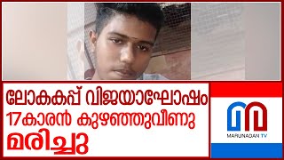 പതിനേഴുകാരന്‍ കുഴഞ്ഞുവീണു മരിച്ചത് ലോകകപ്പ് വിജയാഘോഷത്തിനിടെ  l kollam