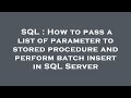 SQL : How to pass a list of parameter to stored procedure and perform batch insert in SQL Server