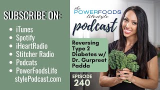 Reversing Type 2 Diabetes with Dr. Gurpreet Padda | Episode 240 The Power Foods Lifestyle Podcast