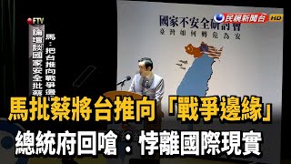 馬批蔡將台推向戰爭邊緣 府回嗆：悖離國際現實－民視新聞