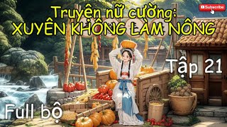 Xuyên Thành Nữ Chính Làm Nông - Truyện Xuyên Không Điền Văn Hay Nhất Full tập 21