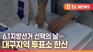 [B tv 대구뉴스]6.1지방선거 선택의 날…대구지역 투표소 한산