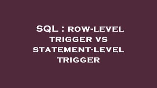 SQL : row-level trigger vs statement-level trigger