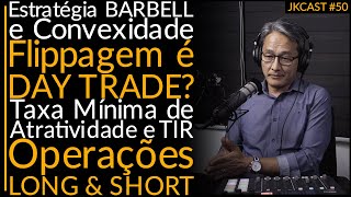 JKCast#50 Estratégia BARBELL. Flippagem é DAY TRADE? Taxa Mínima de Atratividade e TIR. LONG \u0026 SHORT