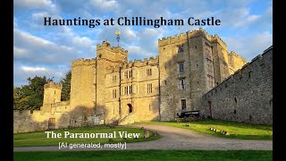 Hauntings at the Chillingham Castle: The Paranormal View [AI generated, mostly]