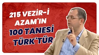 ‘’215 Vezir-i Azam'ın 100 Tanesi Türk'tür!’’