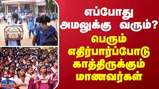 எப்போது அமலுக்கு வரும்? - பெரும் எதிர்பார்ப்போடு காத்திருக்கும் மாணவர்கள்