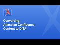 Converting Atlassian Confluence Content to DITA