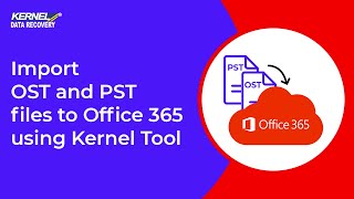 Import OST and PST files to Office 365 using Kernel Tool