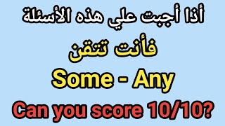 أذا أجبت على هذه الأسئلة فأنت تتقن some و any  | CAN YOU SCORE 10/10?