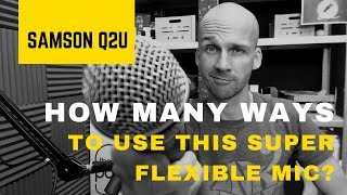 Samson Q2U: How many ways can I use this hyper-flexible microphone?