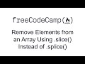 Remove Elements from an Array Using slice Instead of splice
