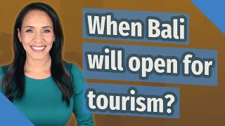 When Bali will open for tourism?