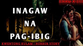 INAGAW NA PAG-IBIG | KWENTONG KULAM | HORROR STORY