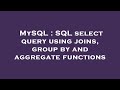 MySQL : SQL select query using joins, group by and aggregate functions