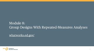 WWC Group Design Training, Module 8: Group Designs with Repeated-Measures Analyses