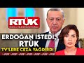 ERDOĞAN İSTEDİ, RTÜK TV’LERE CEZA YAĞDIRDI !