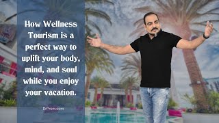 Wellness Tourism- A perfect way to uplift your body, mind, and soul by DR PREM JAGYASI