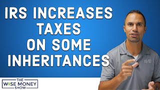 IRS Increases Taxes on Some Inheritances