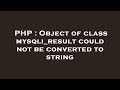 PHP : Object of class mysqli_result could not be converted to string