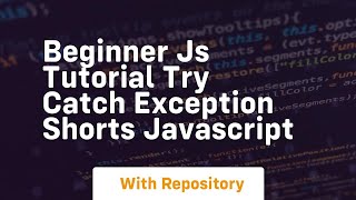 Beginner js tutorial try catch exception shorts javascript
