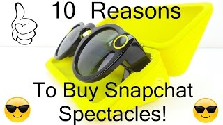 10 Reasons To Buy Snapchat Spectacles!