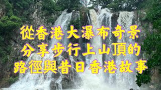 (附中文字幕)從香港大瀑布奇景，分享步行上香港「山頂」的路徑，與香港半世紀故事。