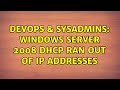 DevOps & SysAdmins: Windows server 2008 DHCP ran out of IP addresses (2 Solutions!!)