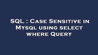 SQL : Case Sensitive in Mysql using select where Query