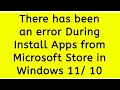 There has been an error During Install Apps from Microsoft Store in Windows 11/ 10 - How To Fix