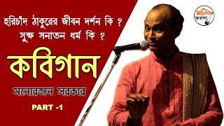 হরিচাঁদ ঠাকুরের জীবন দর্শন কি ? সুক্ষ সনাতন ধর্ম কি ? Manoranjan Sarkar Kobigaan | Part - 1 | কবিগান