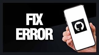 How to Fix GitHub App Error - Android & Ios | Final Solution