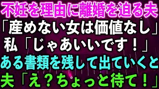 【スカッとする話】不妊を理由に離婚を迫る夫「産めない女は価値なし」私「じゃあいいです！」ある書類を残して出ていくと、夫「え？ちょっと待て！」【修羅場】