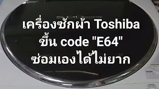 เครื่องซักผ้า Toshiba ขึ้น code E64 ซ่อมเองได้ไม่ยาก