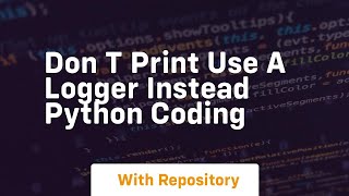 don t print use a logger instead python coding