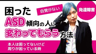 自覚がない困ったASDの人を変える方法【発達障害/アスペルガー症候群/自閉症スペクトラム】