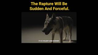 The Rapture Will Be Sudden And Forceful