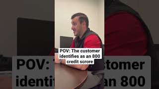 POV: The customer identifies as an 800 credit scrore