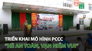 Triển khai mô hình PCCC “hè an toàn, vạn niềm vui” | VTC14