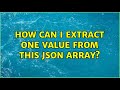 How can I extract one value from this JSON ARRAY? (2 Solutions!!)