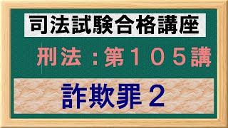 〔独学〕司法試験・予備試験合格講座　刑法（基本知識・論証パターン編）第１０５講：詐欺罪２、処分意思の要否、